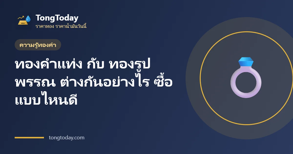 ทองคำแท่ง กับ ทองรูปพรรณ ต่างกันอย่างไร ซื้อแบบไหนดี
